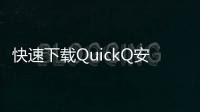 快速下载QuickQ安卓应用，畅享更便捷的手机体验