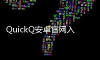 QuickQ安卓官网入口——让你轻松体验智能生活的全新选择